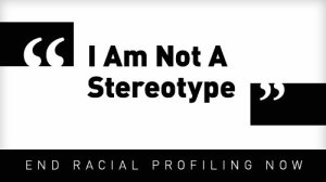 racial profiling I am not a stereotype